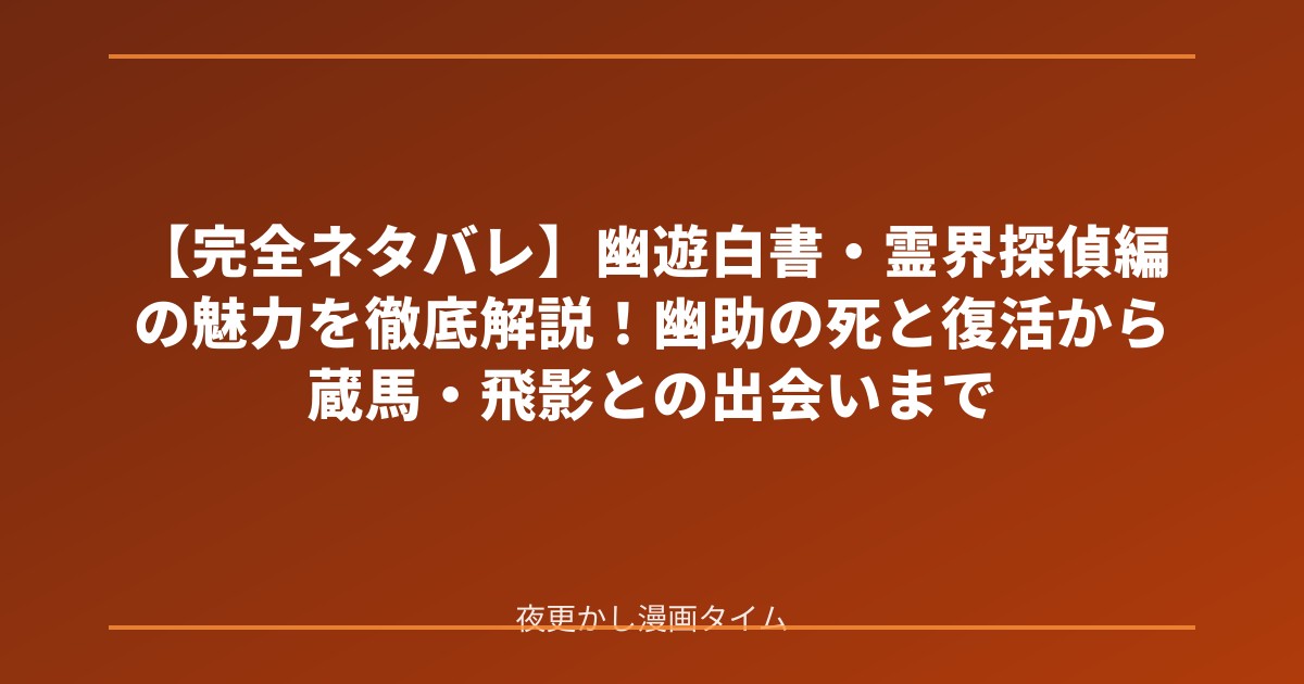 【完全ネタバレ】幽遊白書・霊界探偵編の魅力を徹底解説！幽助の死と復活から蔵馬・飛影との出会いまで のアイキャッチ画像