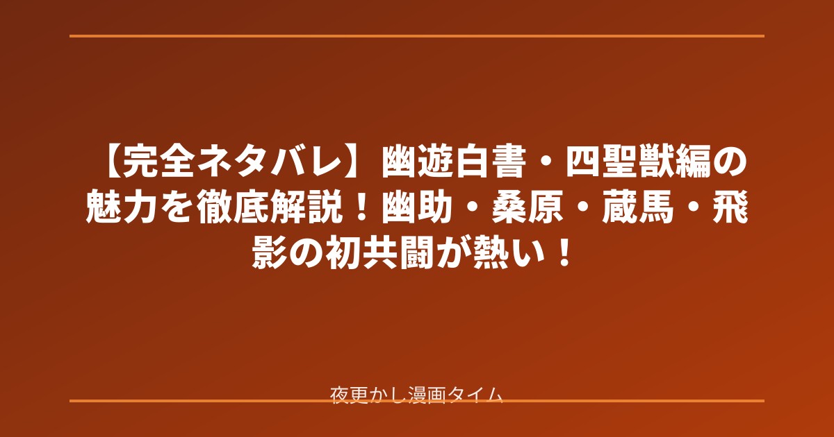 【完全ネタバレ】幽遊白書・四聖獣編の魅力を徹底解説！幽助・桑原・蔵馬・飛影の初共闘が熱い！ のアイキャッチ画像