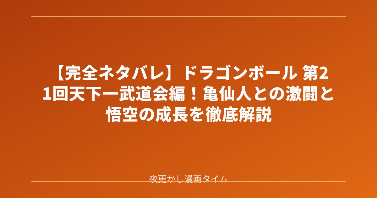 【完全ネタバレ】ドラゴンボール 第21回天下一武道会編！亀仙人との激闘と悟空の成長を徹底解説 のアイキャッチ画像